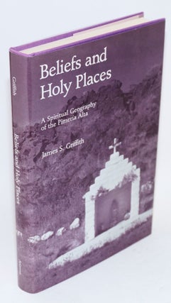 Cat.No: 115654 Beliefs and holy places; a spiritual geography of the Pimería Alta. James...