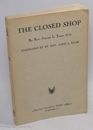 Cat.No: 11570 The closed shop. Jerome L. Toner, Rt. Rev. John A. Ryan