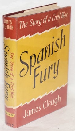 Cat.No: 115704 Spanish fury; the story of a civil war. James Cleugh