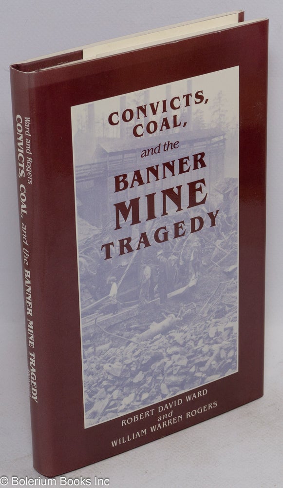 Cat.No: 11600 Convicts, coal, and the Banner Mine tragedy. Robert David Ward, William Warren Rogers.