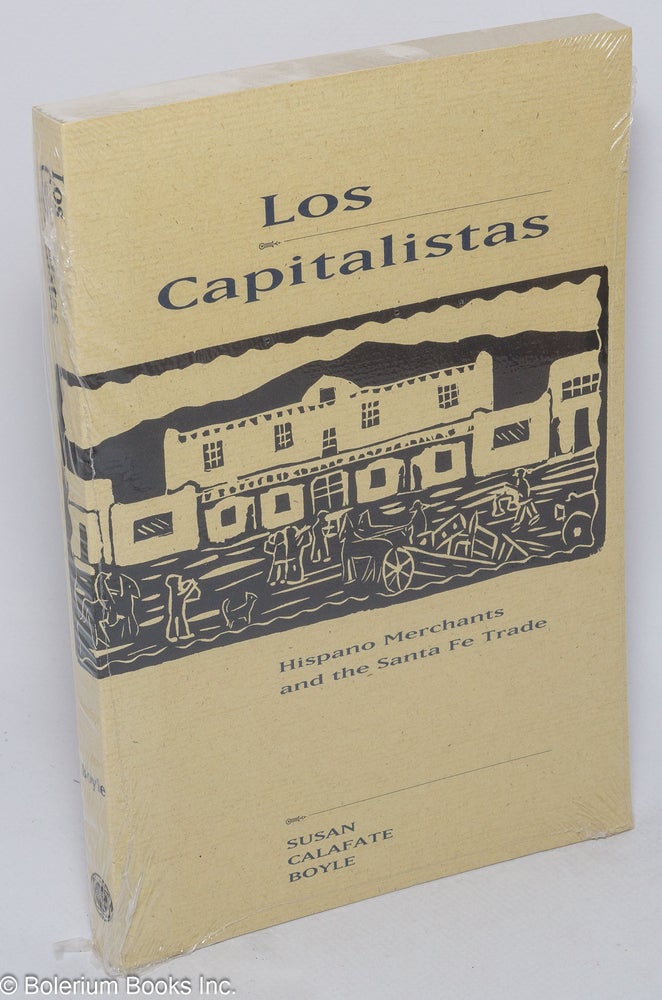 Cat.No: 116066 Los capitalistas; Hispano merchants and the Santa Fe trade. Susan Calafate Boyle.