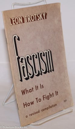 Cat.No: 116097 Fascism: what it is, how to fight it. A revised compilation. Leon Trotsky
