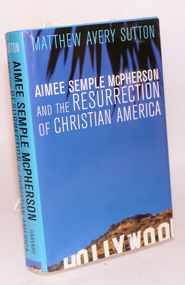 Cat.No: 116154 Aimee Semple McPherson and the resurrection of Christian America. Matthew Avery Sutton.