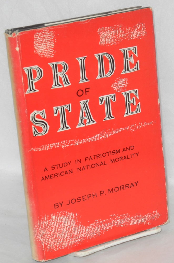 Cat.No: 116458 Pride of state: a study in patriotism and American national morality. Joseph P. Morray.
