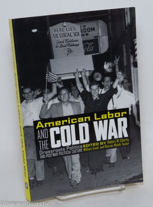 Cat.No: 116524 American labor and the cold war; grassroots politics and postwar political...