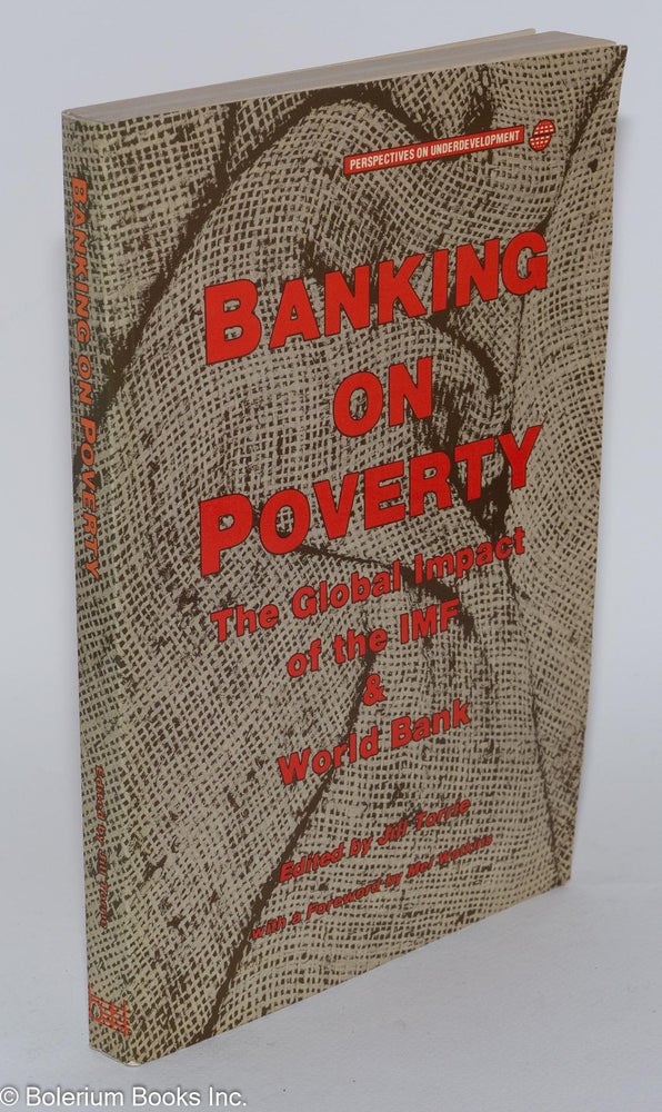 Cat.No: 116688 Banking on poverty: the global impact of the IMF and World Bank. Jill Torrie, Mel Watkins.