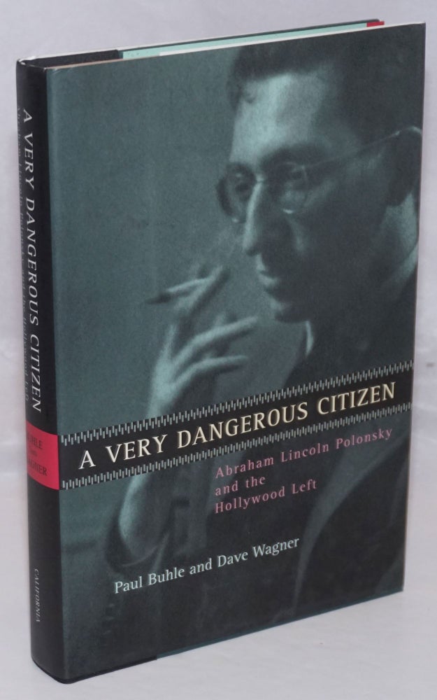 Cat.No: 116763 A very dangerous citizen: Abraham Lincoln Polonsky and the Hollywood Left. Paul Buhle, Dave Wagner.