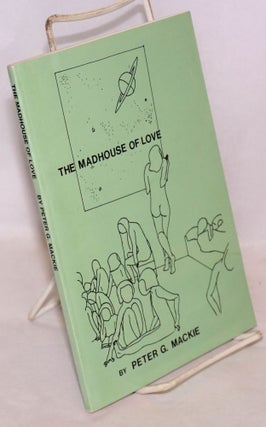 Cat.No: 116775 The madhouse of love. Peter G. Mackie