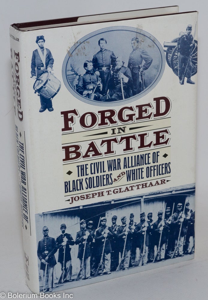 Cat.No: 11681 Forged in battle; the Civil War alliance of black soldiers and white officers. Joseph T. Glatthaar.