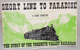 Cat.No: 116852 Short line to paradise: the story of the Yosemite Valley Railroad; second...
