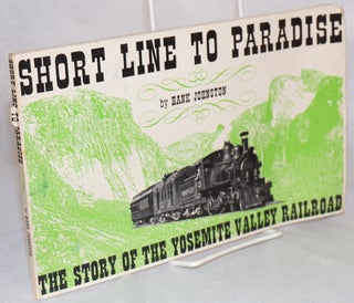 Short line to paradise: the story of the Yosemite Valley Railroad; second revised edition