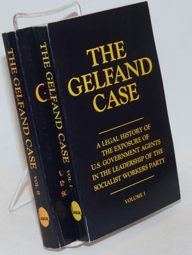 Cat.No: 116865 The Gelfand case: a legal history of the exposure of U. S. government agents in the leadership of the Socialist Workers Party. Volume I, volume II. Alan Gelfand, plaintiff.