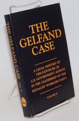 The Gelfand case: a legal history of the exposure of U. S. government agents in the leadership of the Socialist Workers Party. Volume I, volume II