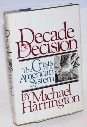 Cat.No: 117036 Decade of decision: the crisis of the American system. Michael Harrington