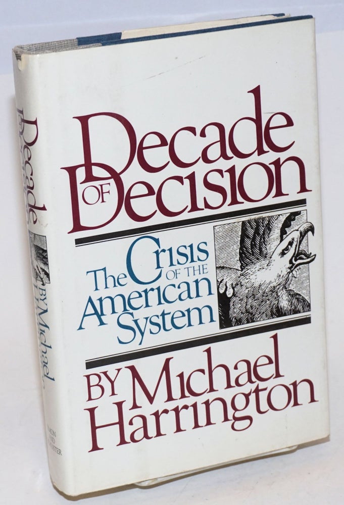 Cat.No: 117036 Decade of decision: the crisis of the American system. Michael Harrington.
