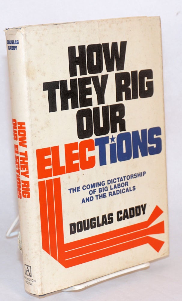 Cat.No: 117256 How they rig our elections, the coming dictatorship of big. Douglas Caddy