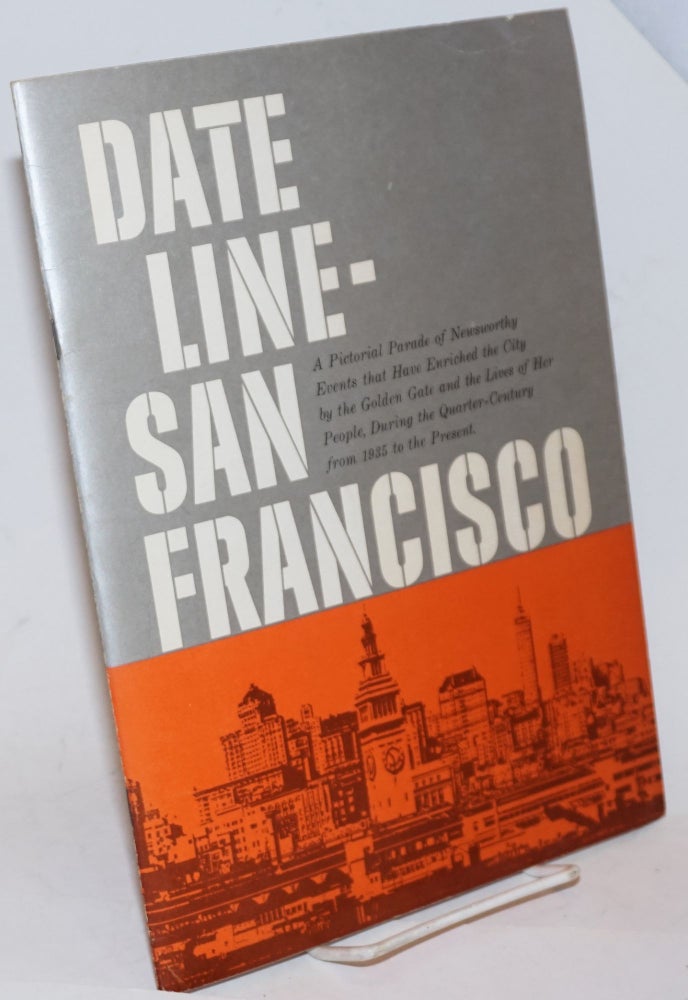Cat.No: 117363 Dateline San Francisco: a pictorial parade of newsworthy events that have enriched the city by the Golden Gate and the lives of her people, during the quarter-century from 1935 to the present