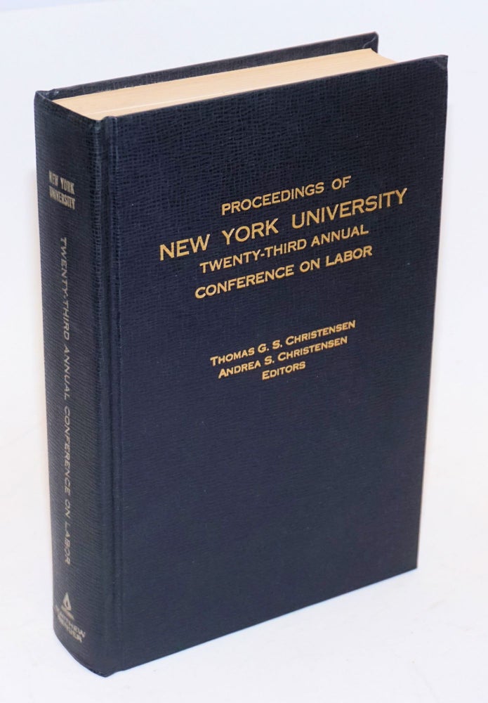 Cat.No: 117559 Proceedings of New York University twenty-third annual conference on labor. Thomas G. S. Christensen, Andrea S. Christensen.