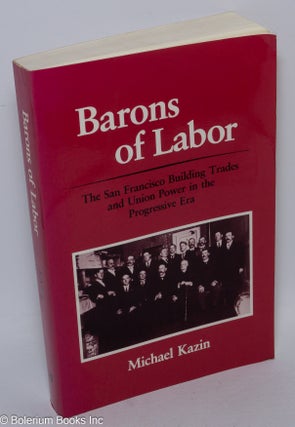 Cat.No: 1178 Barons of labor; the San Francisco building trades and union power in the...