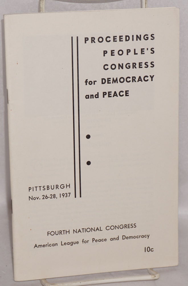 Cat.No: 117925 Proceedings: People's Congress for Democracy and Peace. Fourth national congress, American League for Peace and Democracy, Pittsburgh, Nov. 26 - 28, 1937. American League for Peace and Democracy.