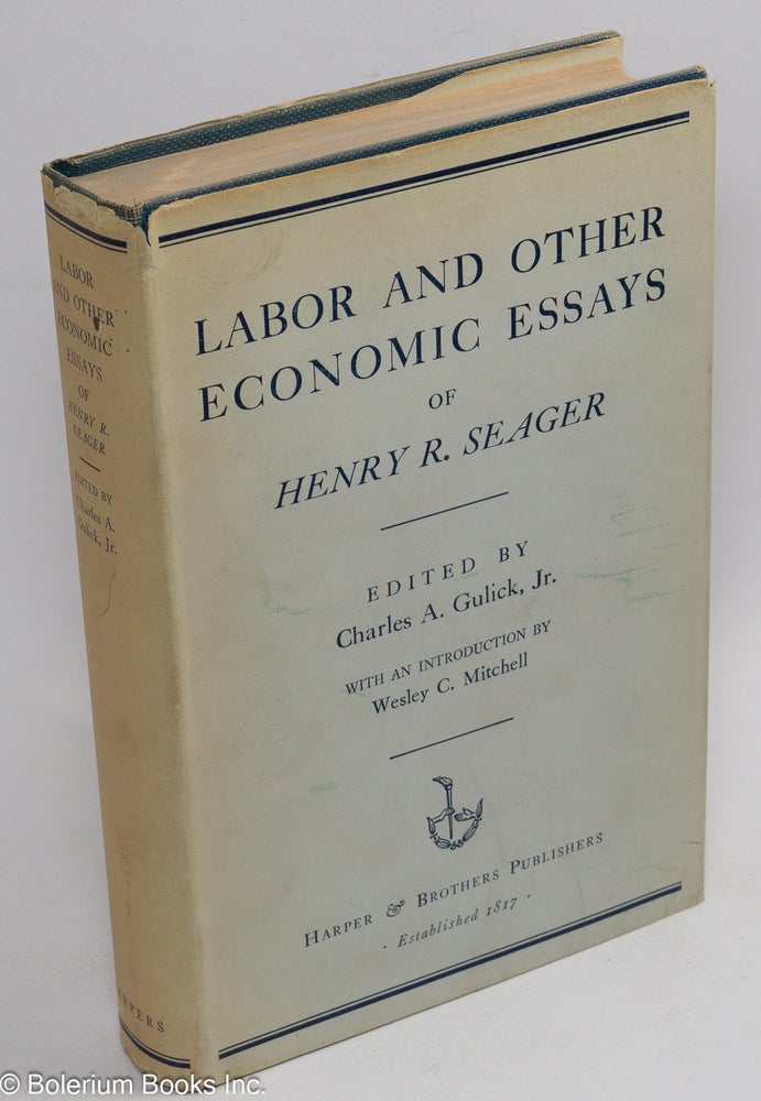 Cat.No: 117961 Labor and other economic essays. Edited by Charles A. Gulick, Jr, with an introduction by Wesley C. Mitchell. Henry R. Seager.