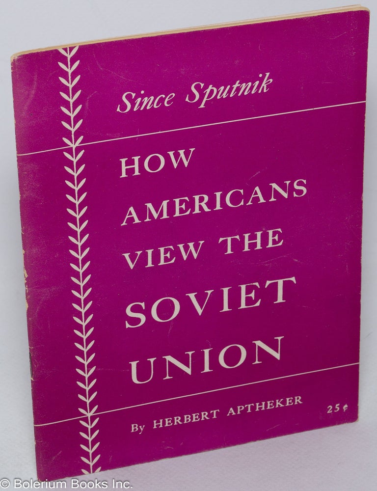 Cat.No: 118244 Since Sputnik: how Americans view the Soviet Union. Herbert Aptheker.
