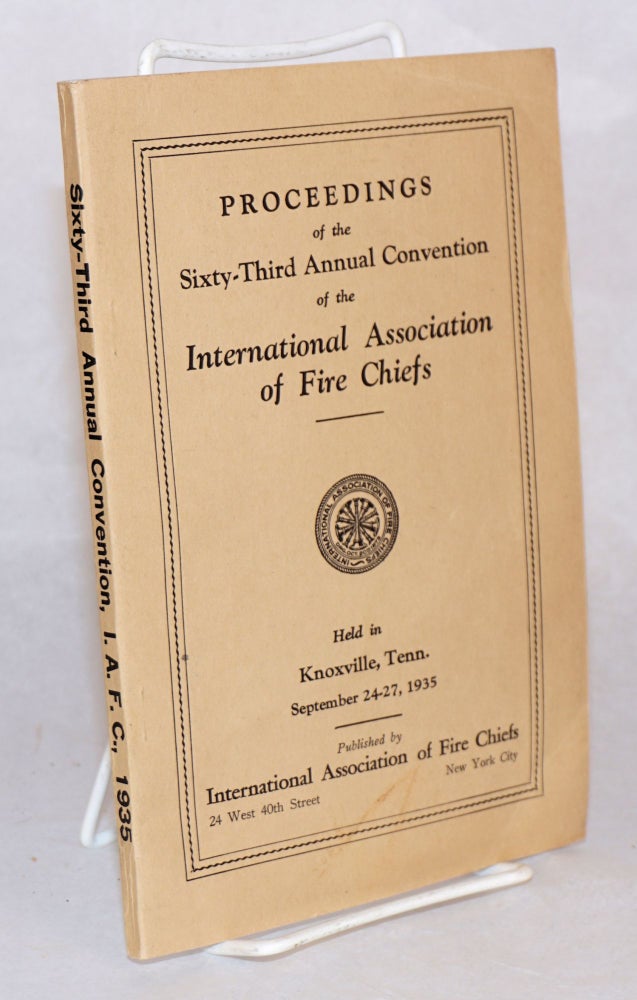 Cat.No: 118290 Proceedings of the sixty-third annual convention of the International Association of Fire Chiefs held in Knoxville, Tenn. September 24 - 27, 1935. International Association of Fire Chiefs.