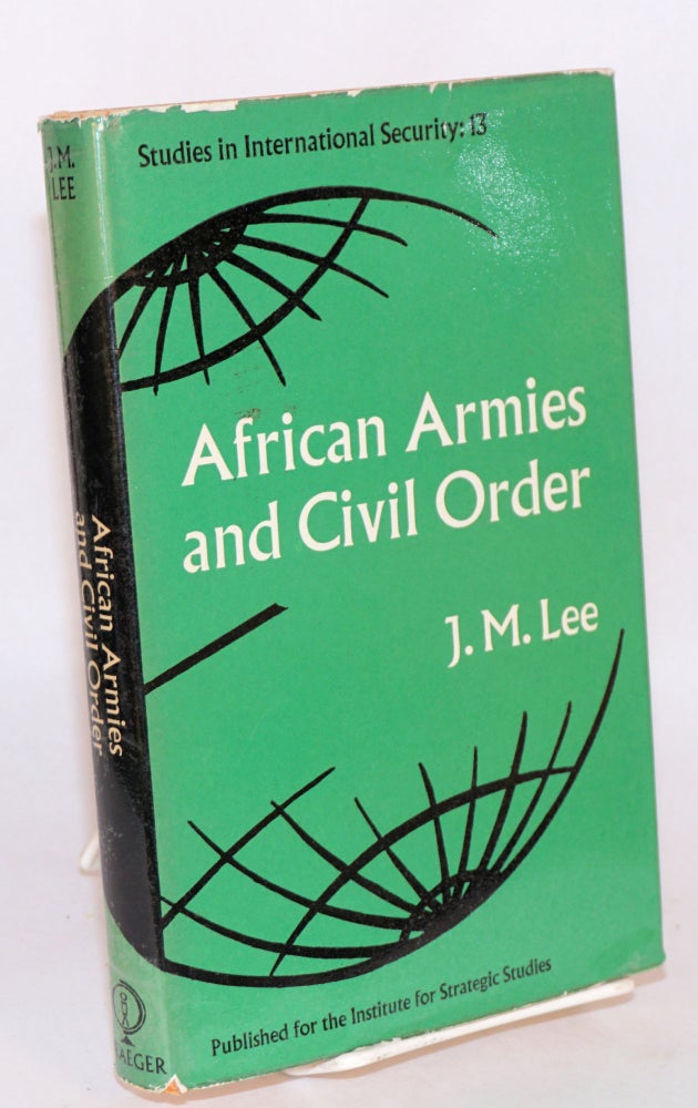 Cat.No: 118376 African Armies and Civil Order. J. M. Lee.