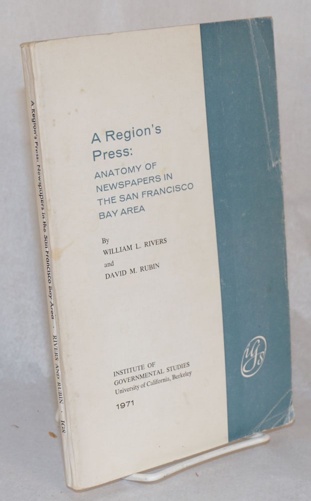 Cat.No: 118568 A region's press: anatomy of newspapers in the San Francisco Bay Area. William L. Rivers, David M. Rubin.