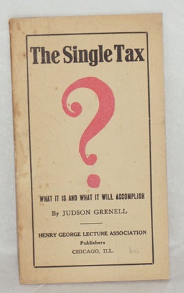 Cat.No: 118696 The single tax: what it is and what it will accomplish. Judson Grenell