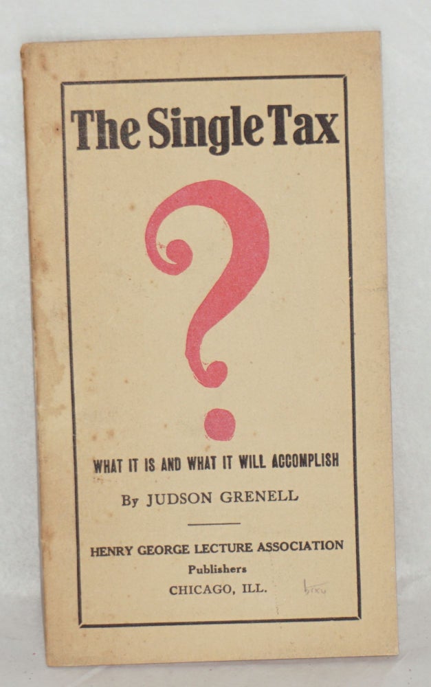 Cat.No: 118696 The single tax: what it is and what it will accomplish. Judson Grenell.