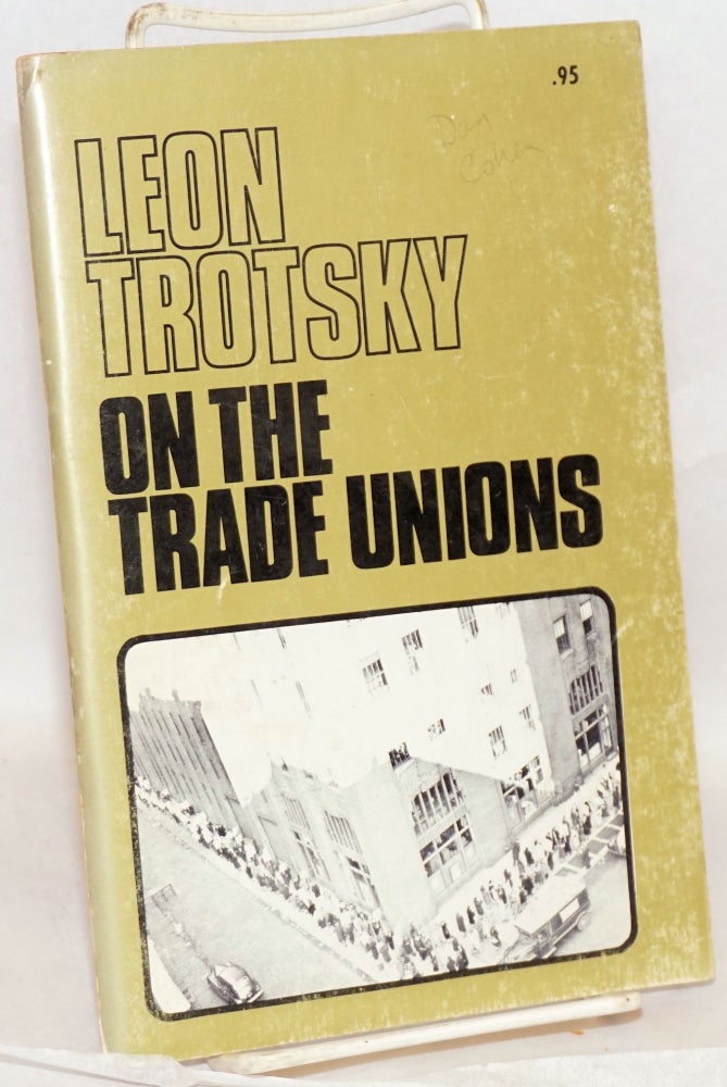 Cat.No: 118843 On the trade unions. Part 1: Communism and syndicalism. Part 2: Problems of union strategy and tactics. With prefaces by Farrell Dobbs. Leon Trotsky.
