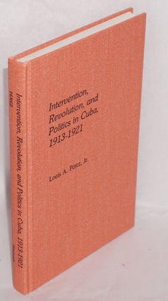 Cat.No: 118892 Intervention, revolution, and politics in Cuba. 1913-1921. Louis A. Jr...
