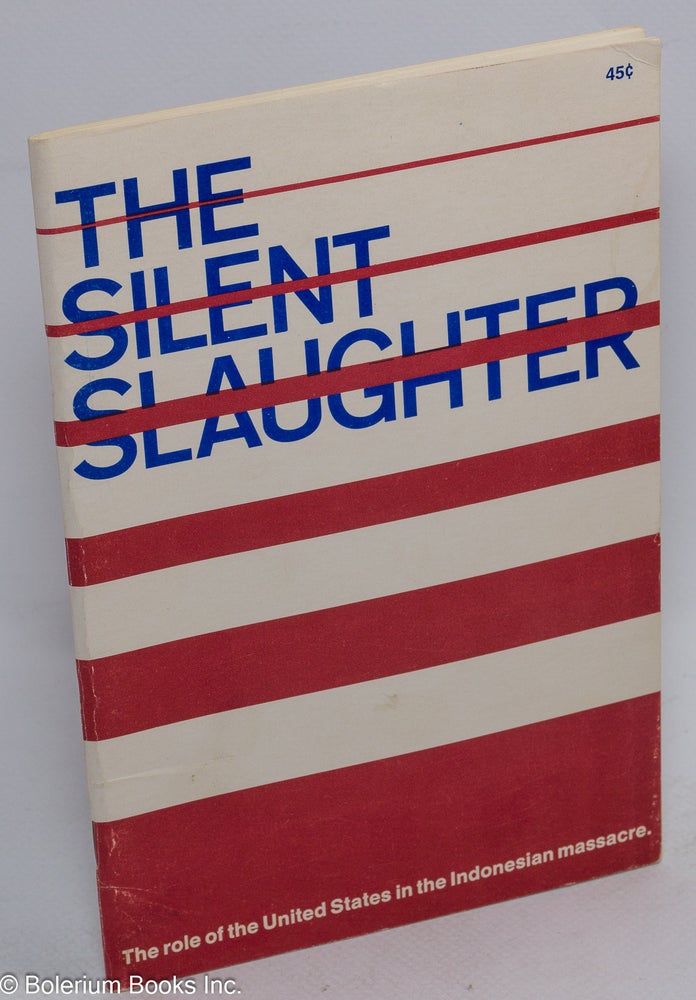 Cat.No: 119006 The silent slaughter: the role of the United States in the Indonesian massacre. Deirdre Griswold, ed.