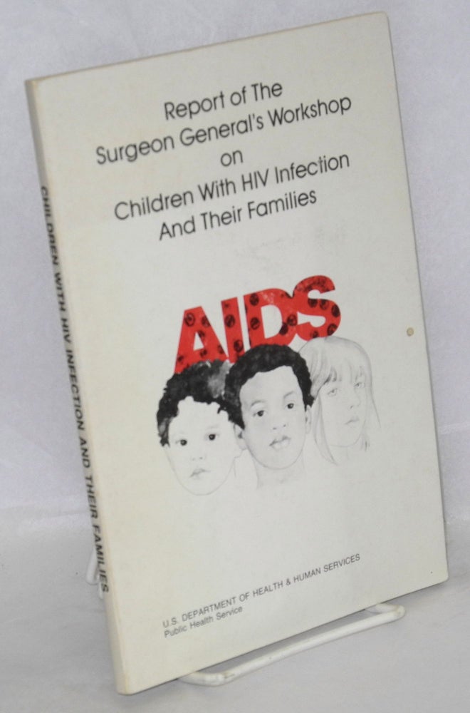 Cat.No: 119094 Report of the Surgeon General's workshop on children with HIV infection and their families; presented by the U.S. Department of health & Human Services ... in conjuntion with The Children's Hospital of Philadelphia, April 6th-9th, 1987
