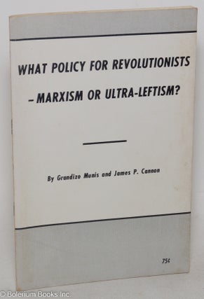 Cat.No: 119116 What policy for revolutionists - Marxism or ultra-leftism? Grandizo Munis,...