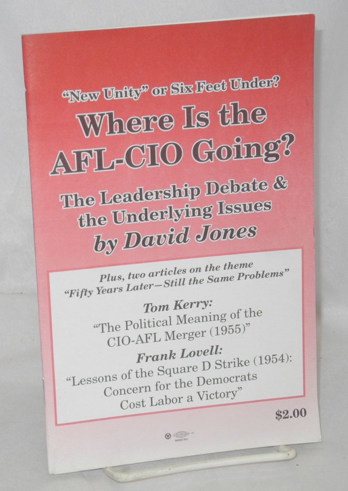 Cat.No: 119124 "New Unity" or six feet under? Where is the AFL-CIO going? The leadership debate & the underlying issues. David Jones.