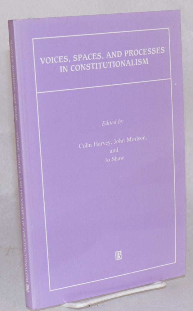 Cat.No: 119173 Voices, Spaces, and Processes in Constitutionalism. Colin Harvey, Jo Shaw, John Morison.