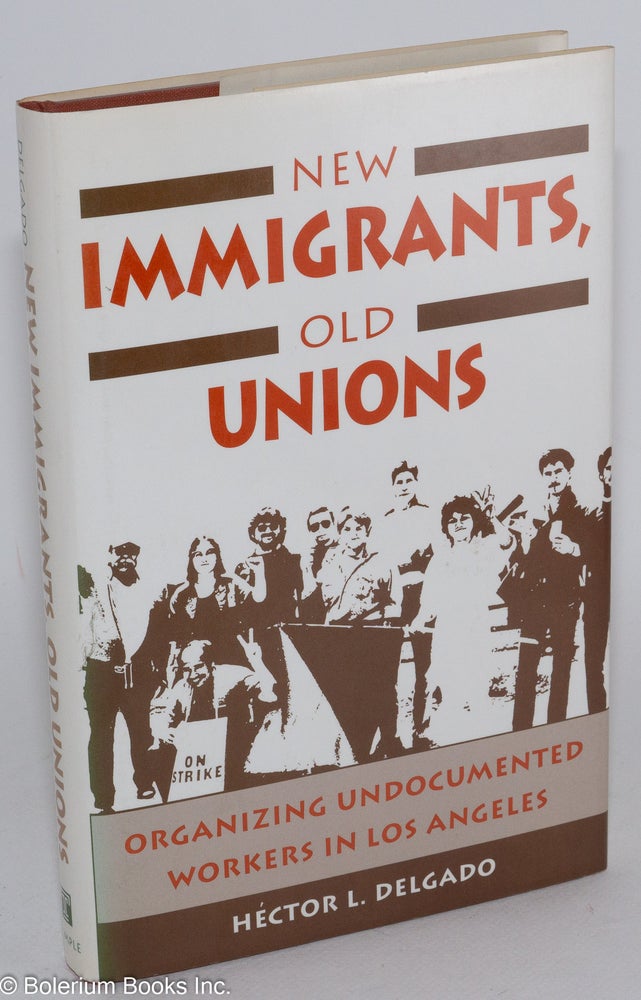 Cat.No: 11934 New immigrants, old unions; organizing undocumented workers in Los Angeles. Héctor L. Delgado.