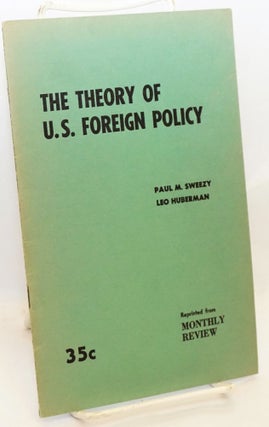 Cat.No: 119393 The theory of U.S. foreign policy. Paul M. Sweezy, Leo Huberman