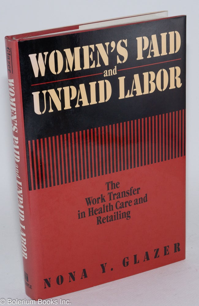 Cat.No: 11944 Women's paid and unpaid labor: the work transfer in health care and retailing. Nona Y. Glazer.