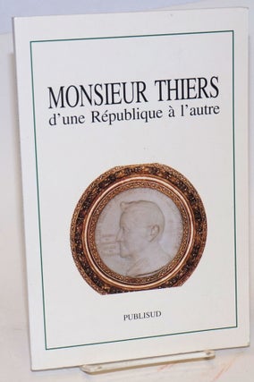 Cat.No: 119483 Monsieur Thiers: D'une Republique a l'autre: colloque tenu a...