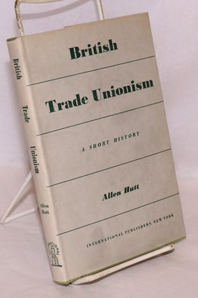 Cat.No: 119589 British trade unionism: a short history. Allen Hutt