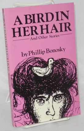 Cat.No: 119606 A bird in her hair and other stories. Philip Bonosky