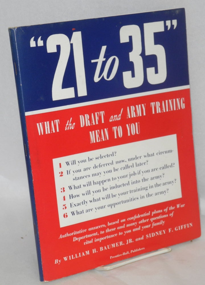 Cat.No: 119731 " 21 to 35" What the draft and army training mean to you. William H. Baumer, Sidney F. Giffin.