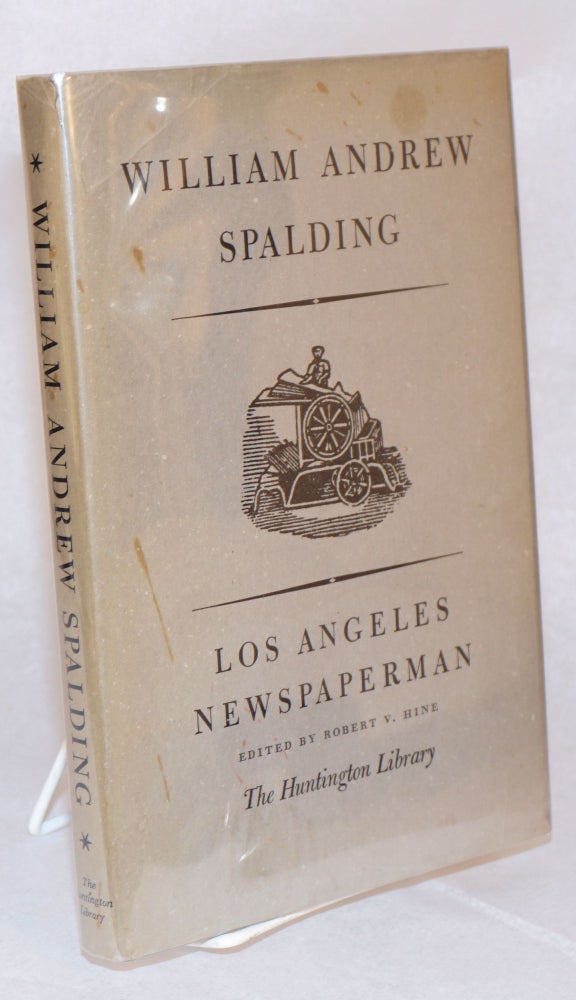Cat.No: 119741 William Andrew Spalding; Los Angeles newspaperman; an autobiographical account edited with an introduction by Robert V. Hine. William Andrew. Robert V. Hine Spalding.