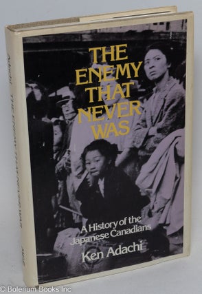 Cat.No: 119792 The enemy that never was: a history of the Japanese Canadians. Ken Adachi