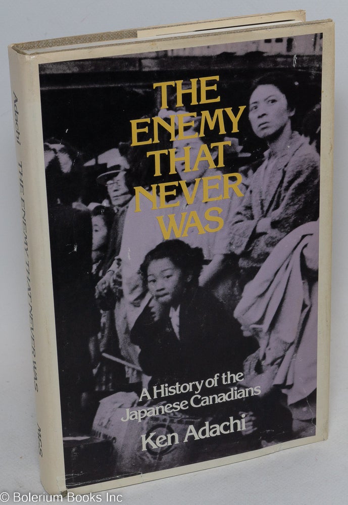 Cat.No: 119792 The enemy that never was: a history of the Japanese Canadians. Ken Adachi.