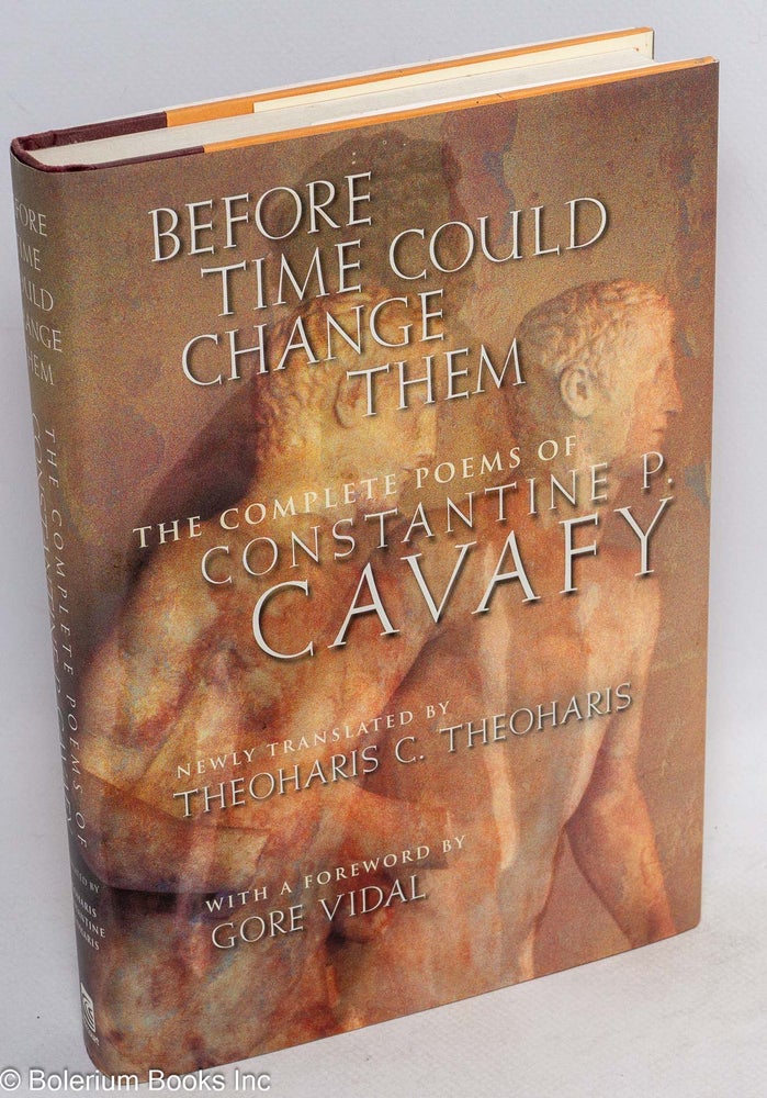 Cat.No: 119849 Before Time Could Change Them: the complete poems of Constantine P. Cavafy. C. P. Cavafy, translated Gore Vidal, an introduction, by Theoharis Constantine Theoharis notes.