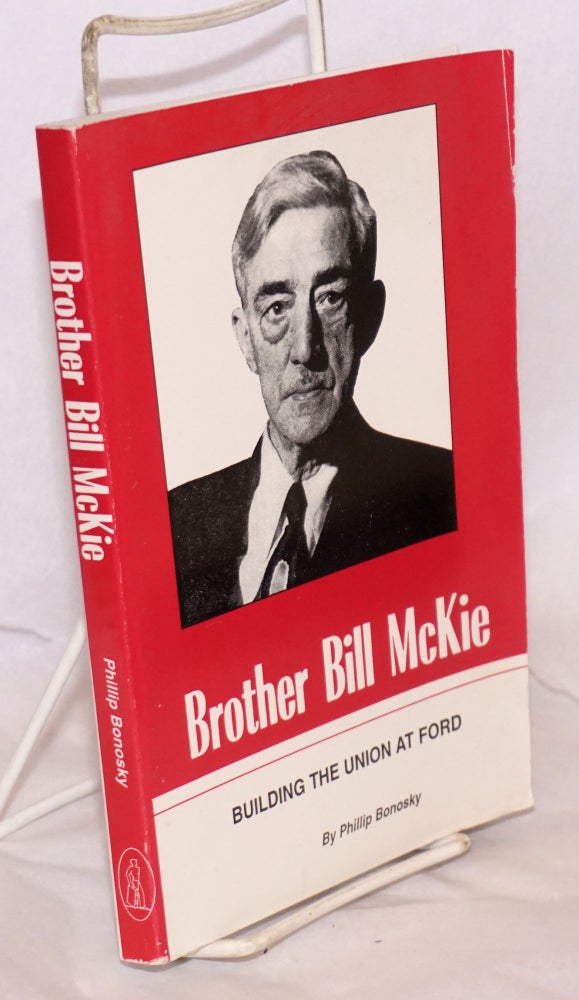 Cat.No: 119976 Brother Bill McKie; building the union at Ford. Phillip Bonosky.